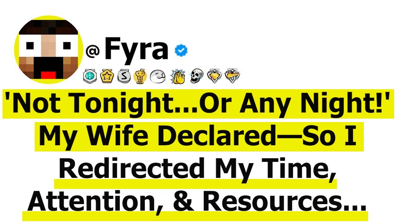 'Not Tonight...Or Any Night!' My Wife Declared—So I Redirected My Time, Attention, and Resources...