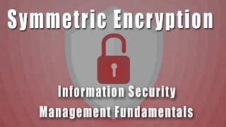 Symmetric Encryption | Information Security Management Fundamentals Course