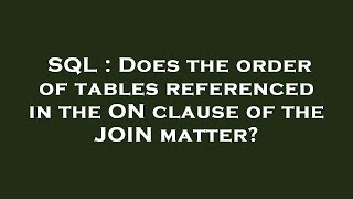 SQL : Does the order of tables referenced in the ON clause of the JOIN matter?