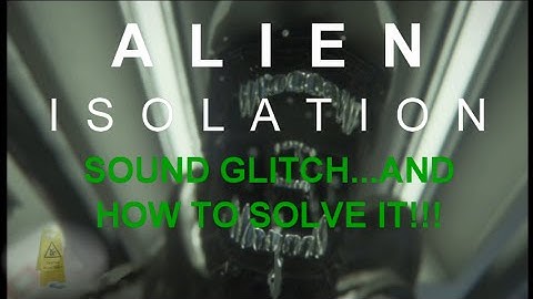 Alien Isolation *NEW* Sound Glitch