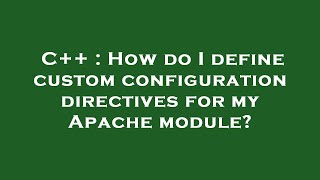 C++ : How do I define custom configuration directives for my Apache module