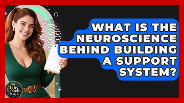 What Is The Neuroscience Behind Building A Support System? - The Life Coach Expert