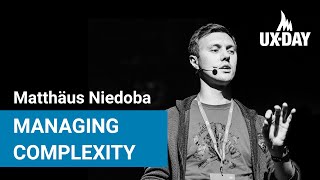 Managing Complexity - Matthäus Niedoba | UX-DAY KONFERENZ 2019