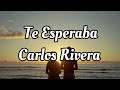 Te Esperaba (Letra) - Carlos Rivera