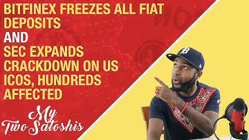 Bitfinex Freezes All Fiat Deposits + SEC Expands Crackdown on US ICOs, Hundreds Affected