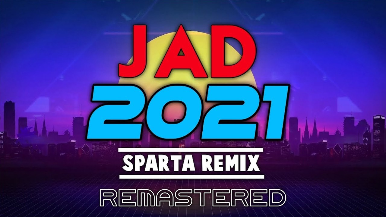 [REMASTERED] Jad [2021] Sparta Remix