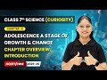 Adolescence A Stage of Growth & Change - Chapter Overview | Ch 6 | Class 7 Science Curiosity | CBSE