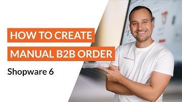 How to: Create a Manual B2B Order for Customers - Shopware 6 Tutorial