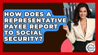 How Does A Representative Payee Report To Social Security? - Get Retirement Help