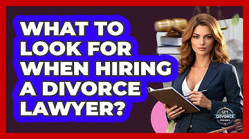 What To Look For When Hiring A Divorce Lawyer?