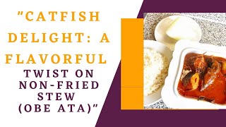 Catfish Delight A Flavorful Twist On Nonfried Stew obe Ata