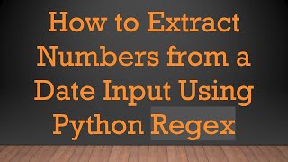 How to Extract Numbers from a Date Input Using Python Regex
