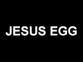 Jesus egg  a moment of misery
