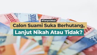 Calon Suami Suka Berhutang, Lanjut Nikah Atau Tidak?