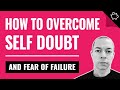 How to Overcome Self Doubt and Fear of Failure