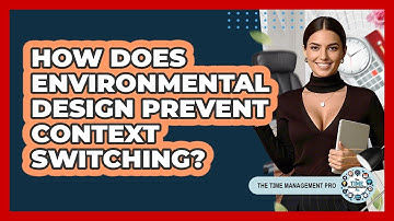 How Does Environmental Design Prevent Context Switching? - The Time Management Pro