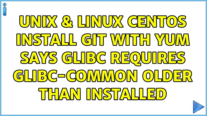 Unix & Linux: CentOS: Install git with yum says glibc requires glibc-common older than installed