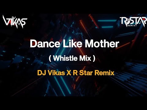 DANCE LIKE MOTHER  WHISTLE MIX    DJ VIKAS X R STAR REMIX