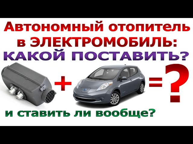 Поставь автономный. Отопитель вебасто электромобиля. Автономка в Leaf. Дизельная печка в электромобиле. Доктор лиф электромобиль.