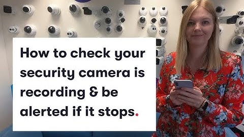 How To Check Your Security Camera Is Recording & Be Alerted If It Stops