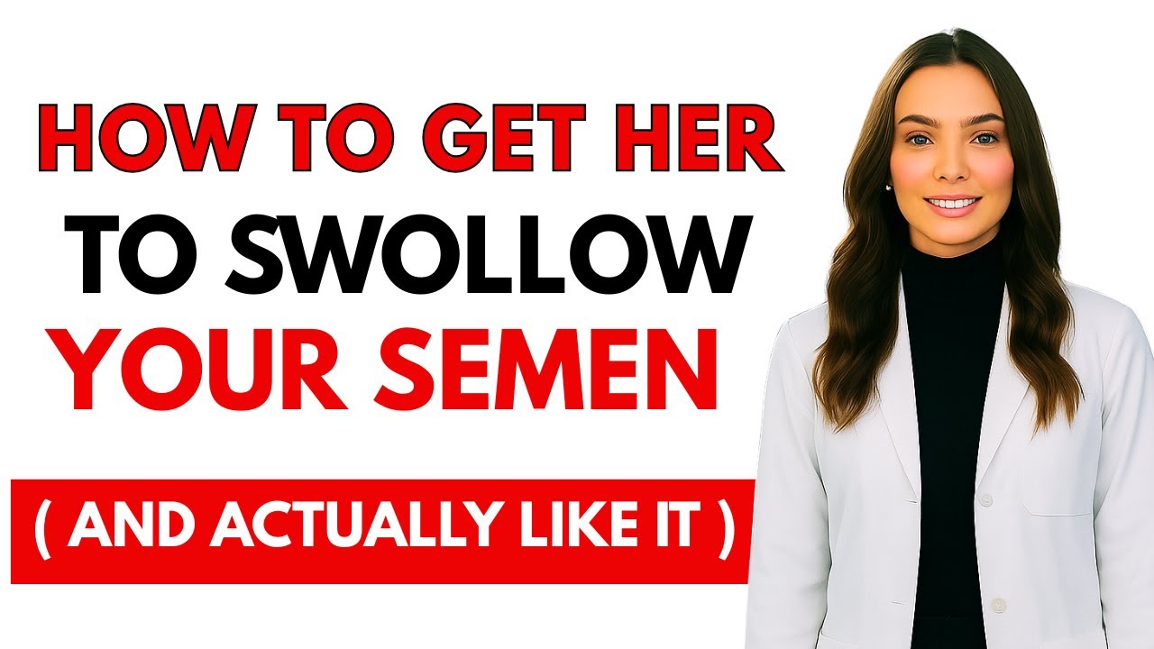 How to Make Her Say YES to Swallowing Your Semen (and Even Enjoy It