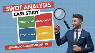 SWOT Analysis: A Strategic SWOT Analysis Case Study