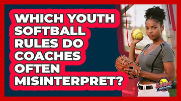 Which Youth Softball Rules Do Coaches Often Misinterpret? - Softball Basics and Beyond