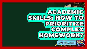 Academic Skills: How To Prioritize Complex Homework? - Junior Year Jumpstart