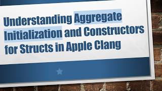 Understanding Aggregate Initialization and Constructors for Structs in Apple Clang Update