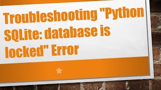 Troubleshooting Python SQLite: database is locked Error