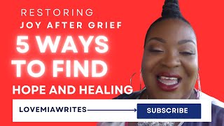 Restoring Joy After Grief: 5 Ways to Find Hope and Healing