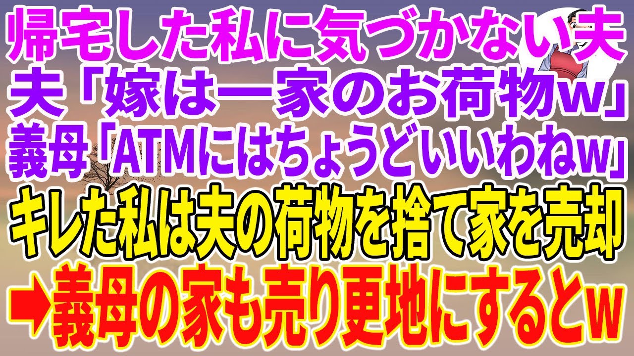 【スカッとする話】帰宅した私に気づかない夫「嫁は一家のお荷物w」義母「ATMにはちょうどいいわねw」キレた私は夫の荷物を捨て家を売却→義母の家も売り更地にするとw【朗読】【スカッと】【シニア】