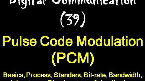 Digital Communication 39: Pulse Code Modulation (PCM): Basics, Bit-rate, Bandwidth and Advantages