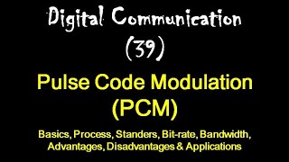 Digital Communication 39: Pulse Code Modulation (PCM): Basics, Bit-rate, Bandwidth and Advantages