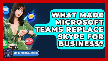 What Made Microsoft Teams Replace Skype For Business? - Virtual Communication Hub