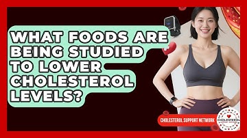 What Foods Are Being Studied to Lower Cholesterol Levels? - Cholesterol Support Network