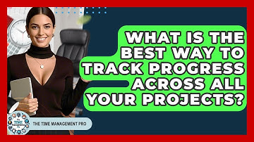 What Is The Best Way To Track Progress Across All Your Projects? - The Time Management Pro