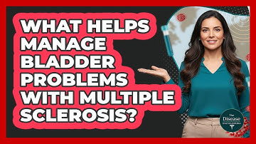What Helps Manage Bladder Problems With Multiple Sclerosis? - The Disease Encyclopedia