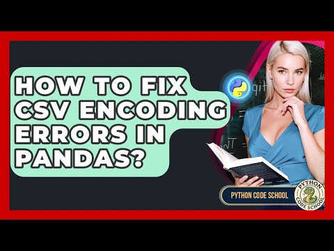 How To Fix CSV Encoding Errors In Pandas? - Python Code School