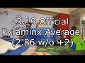 3.19 Official Pyraminx Average! (2.86 without +2)