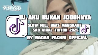 DJ AKU BUKAN JODOHNYA SLOW FULL BEAT MENGKANE SAD VIRAL TIKTOK 2025 BY BAGAS FACHRI OFFICIAL