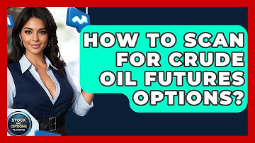 How To Scan For Crude Oil Futures Options? - Stock and Options Playbook