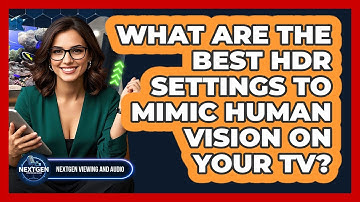 What Are The Best HDR Settings To Mimic Human Vision On Your TV? - NextGen Viewing and Audio