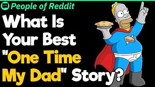 What Is Your Best "One Time My Dad" Story?
