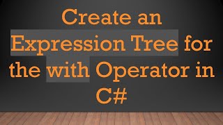 Create an Expression Tree for the with Operator in C#