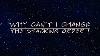 Why Can’t I Change the Stacking Order ? ...only if you understand the one requirement. - ARGH!