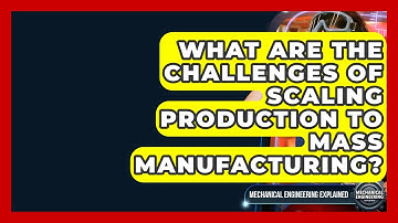 What Are The Challenges Of Scaling Production To Mass Manufacturing?