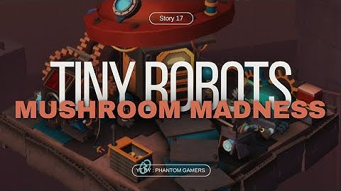 TINY ROBOTS STORY 17 (MUSHROOM MADNESS - WALKTHROUGH
