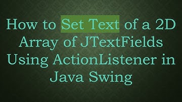 How to Set Text of a 2D Array of JTextFields Using ActionListener in Java Swing