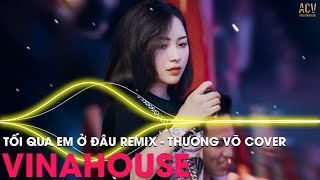 Tối Qua Em Ở Đâu Remix | Ngọt Ngào Đến Mấy Cũng Tan Thành Mây Remix ✈ Nonstop Bay Phòng Hot Tiktok